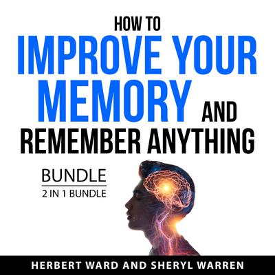 How to Improve Your Memory and Remember Anything Bundle, 2 in 1 Bundle by Herbert Ward audiobook