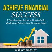 Achieve Financial Success by  Murray Kingsley audiobook