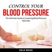 Control Your Blood Pressure by  Dale Briar audiobook