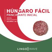 Húngaro Fácil - Aprende Sin Esfuerzo - Principiante inicial - Volumen 1 de 3 by  Lingo Wave audiobook