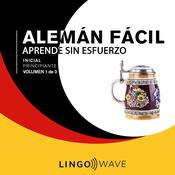 Alemán Fácil - Aprende Sin Esfuerzo - Principiante inicial - Volumen 1 de 3 by  Lingo Wave audiobook