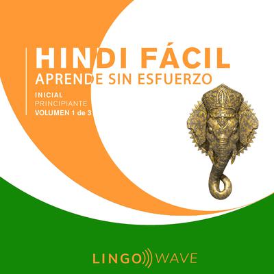 Hindi Fácil - Aprende Sin Esfuerzo - Principiante inicial - Volumen 1 de 3 by Lingo Wave audiobook