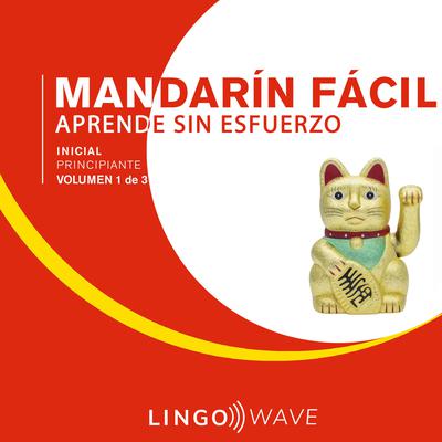 Mandarín Fácil - Aprende Sin Esfuerzo - Principiante inicial - Volumen 1 de 3 by Lingo Wave audiobook