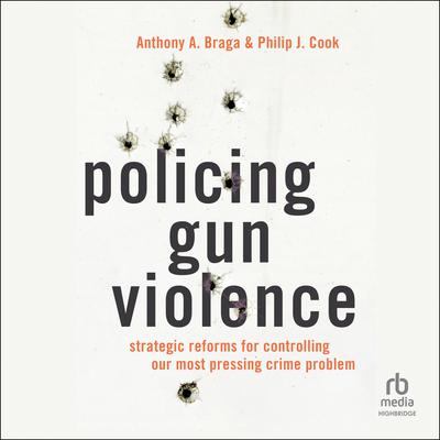 Policing Gun Violence by Anthony A. Braga audiobook