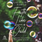 Faith Like a Child by  Lacy Finn Borgo audiobook