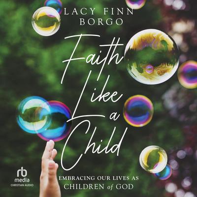 Faith Like a Child by Lacy Finn Borgo audiobook