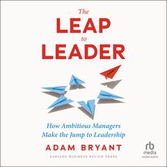 The Leap to Leader by Adam Bryant audiobook