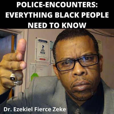 Police-Encounters: Everything Black People Need To Know by Ezekiel Fierce Zeke audiobook