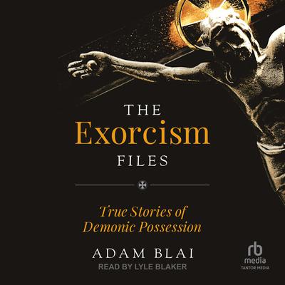The Exorcism Files by Adam Blai audiobook