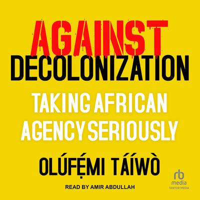 Against Decolonization by Olúfẹ́mi Táíwò audiobook