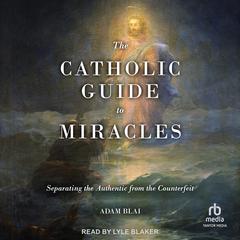 The Catholic Guide to Miracles by Adam Blai audiobook