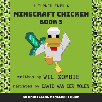 I Turned Into A Minecraft Chicken 3 by Wil Zombie audiobook