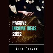 Passive Income Ideas 2022 by  Alex Oliver audiobook