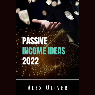Passive Income Ideas 2022 by Alex Oliver audiobook