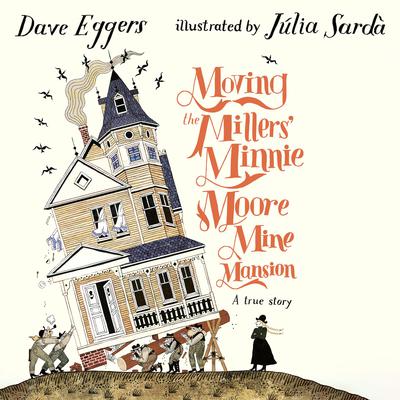 Moving the Millers' Minnie Moore Mine Mansion by Dave Eggers audiobook