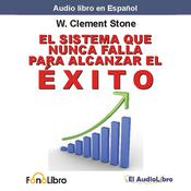 El Sistema que Nunca falla para Alcanzar el Éxito by  W. Clement Stone audiobook