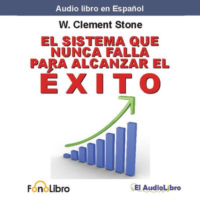 El Sistema que Nunca falla para Alcanzar el Éxito by W. Clement Stone audiobook