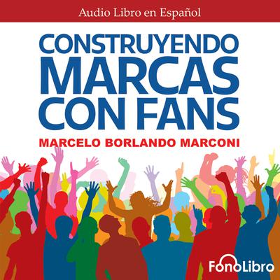 Construyendo Marcas con Fans by Marcelo Borlando Marconi audiobook