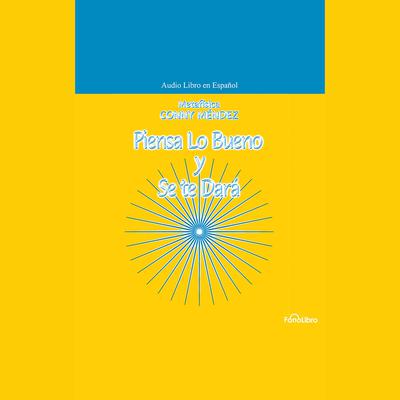 Piensa Lo Bueno y Se te Dará by Conny Mendez audiobook