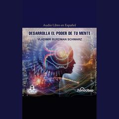 Desarrolla el Poder de tu Mente by Vladimir Burdman Schwarz audiobook