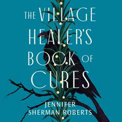 The Village Healer's Book of Cures by Jennifer Sherman Roberts audiobook