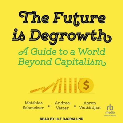 The Future is Degrowth by Matthias Schmelzer audiobook