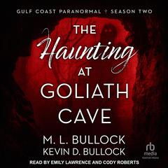 The Haunting at Goliath Cave by M. L. Bullock audiobook