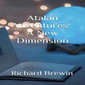 Atalan Adventures: A New Dimension by  Richard Brewin audiobook
