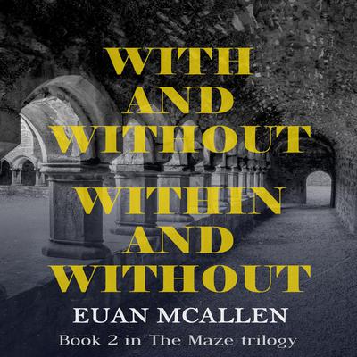 With and Without, Within and Without (Book 2 in The Maze trilogy) by Euan McAllen audiobook