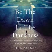 Be The Dawn In The Darkness by  J.H. Parker audiobook