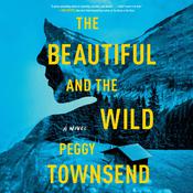 The Beautiful and the Wild by  Peggy Townsend audiobook