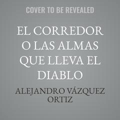 El corredor o las almas que lleva el diablo by Alejandro Vázquez Ortiz audiobook