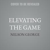Elevating the Game by  Nelson George audiobook