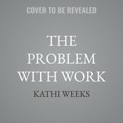 The Problem with Work by  Kathi Weeks audiobook