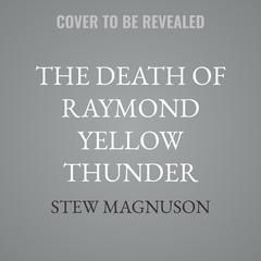The Death of Raymond Yellow Thunder by Stew Magnuson audiobook