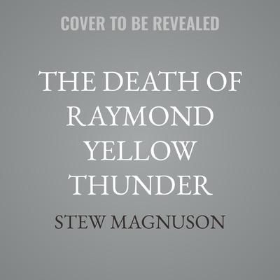 The Death of Raymond Yellow Thunder by Stew Magnuson audiobook
