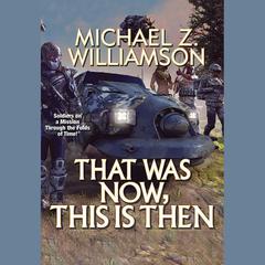 That Was Now, This Is Then by Michael Z. Williamson audiobook