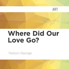 Where Did Our Love Go? by Nelson George audiobook