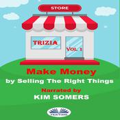 Make Money By Selling The Right Things by  Trizia audiobook