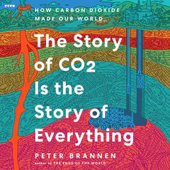 The Story of CO2 Is the Story of Everything by Peter Brannen audiobook