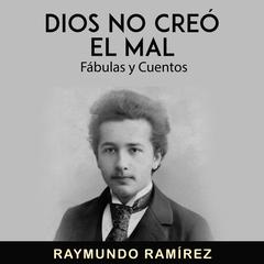 DIOS NO CREÓ EL MAL by Raymundo Ramírez audiobook