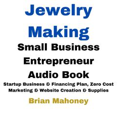 Jewelry Making Small Business Entrepreneur Audio Book by Brian Mahoney audiobook