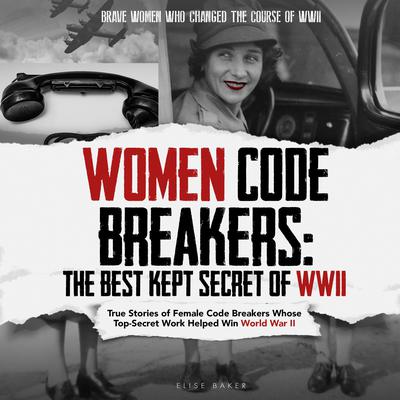 Women Code Breakers: The Best Kept Secret of WWII by Elise Baker audiobook