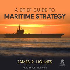 A Brief Guide to Maritime Strategy by James R. Holmes audiobook