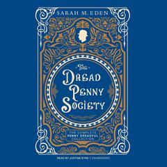 The Dread Penny Society: The Complete Penny Dreadful Collection by Sarah M. Eden audiobook