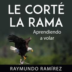 LE CORTÉ LA RAMA by Raymundo Ramírez audiobook
