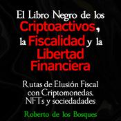 El libro negro de los CRIPTOACTIVOS, la FISCALIDAD y la LIBERTAD FINANCIERA by  Roberto de los Bosques audiobook
