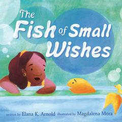 The Fish of Small Wishes by Elana K. Arnold audiobook