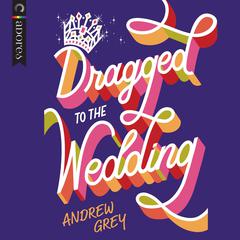 Dragged to the Wedding by Andrew Grey audiobook
