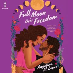 Full Moon over Freedom by Angelina M. Lopez audiobook